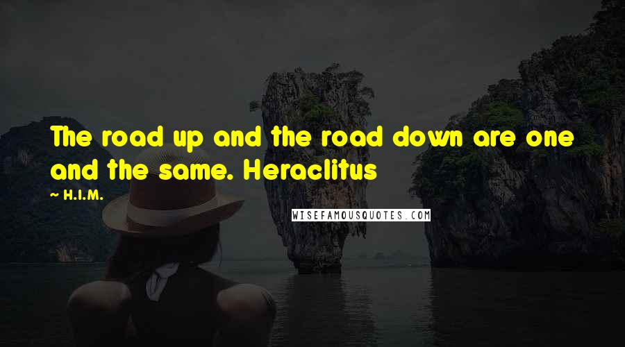 H.I.M. Quotes: The road up and the road down are one and the same. Heraclitus