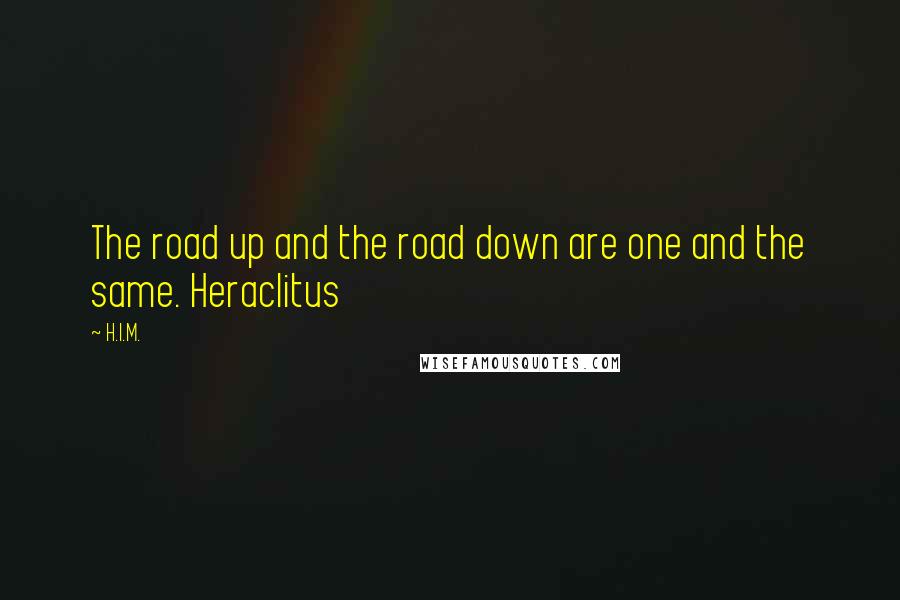 H.I.M. Quotes: The road up and the road down are one and the same. Heraclitus