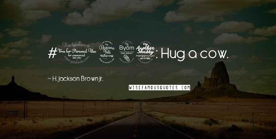 H. Jackson Brown Jr. Quotes: #1487: Hug a cow.