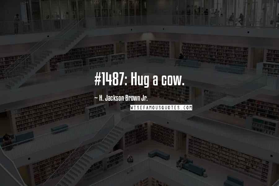 H. Jackson Brown Jr. Quotes: #1487: Hug a cow.