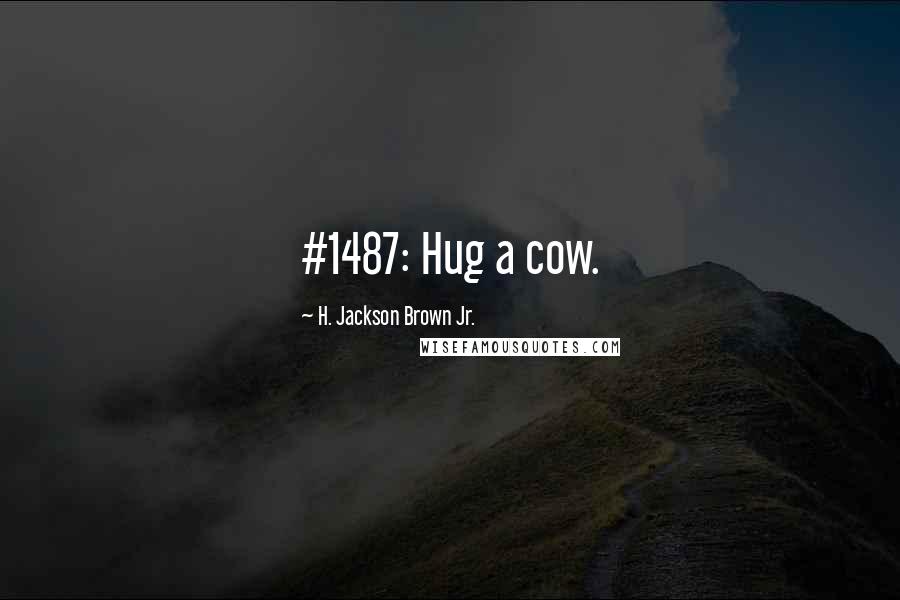 H. Jackson Brown Jr. Quotes: #1487: Hug a cow.