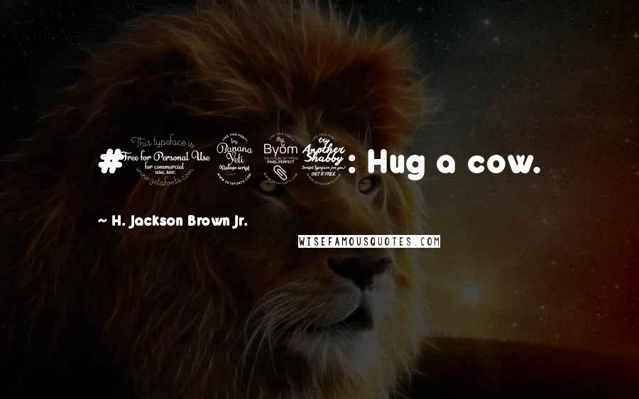 H. Jackson Brown Jr. Quotes: #1487: Hug a cow.