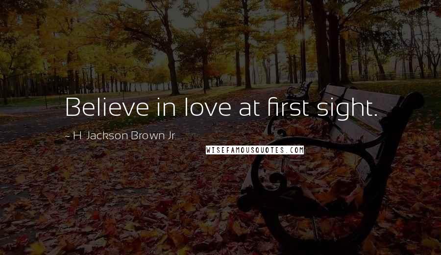 H. Jackson Brown Jr. Quotes: Believe in love at first sight.