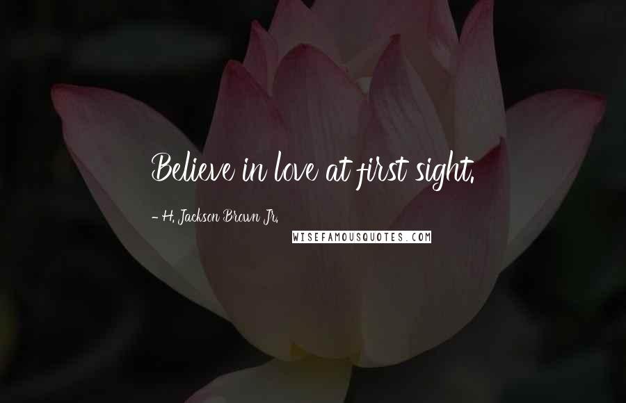 H. Jackson Brown Jr. Quotes: Believe in love at first sight.