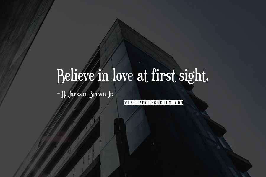 H. Jackson Brown Jr. Quotes: Believe in love at first sight.