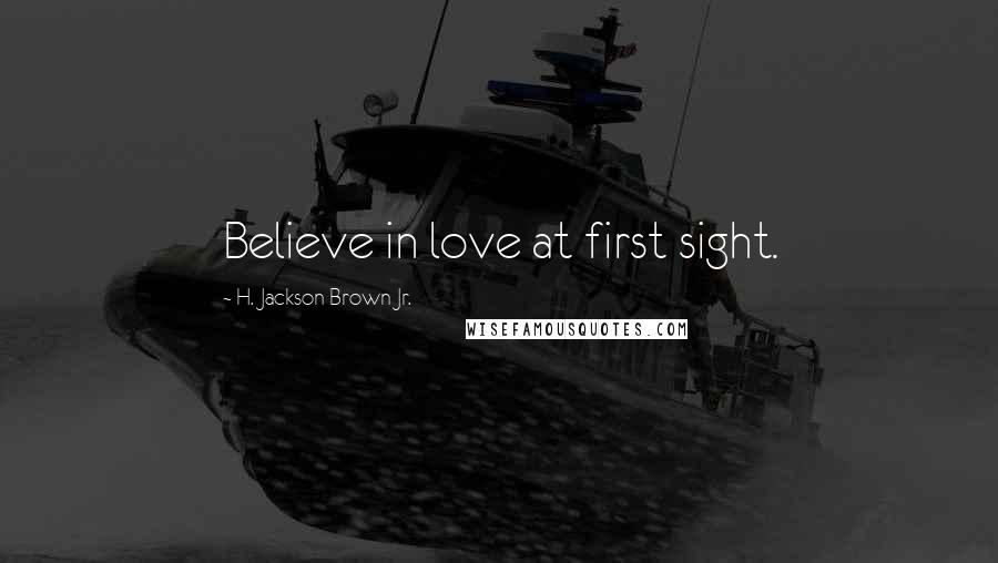 H. Jackson Brown Jr. Quotes: Believe in love at first sight.