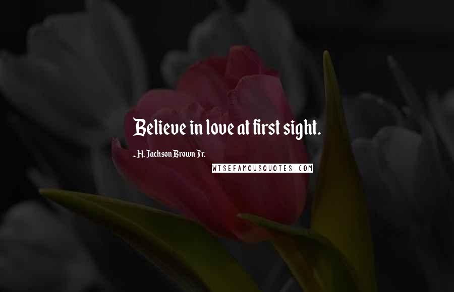 H. Jackson Brown Jr. Quotes: Believe in love at first sight.