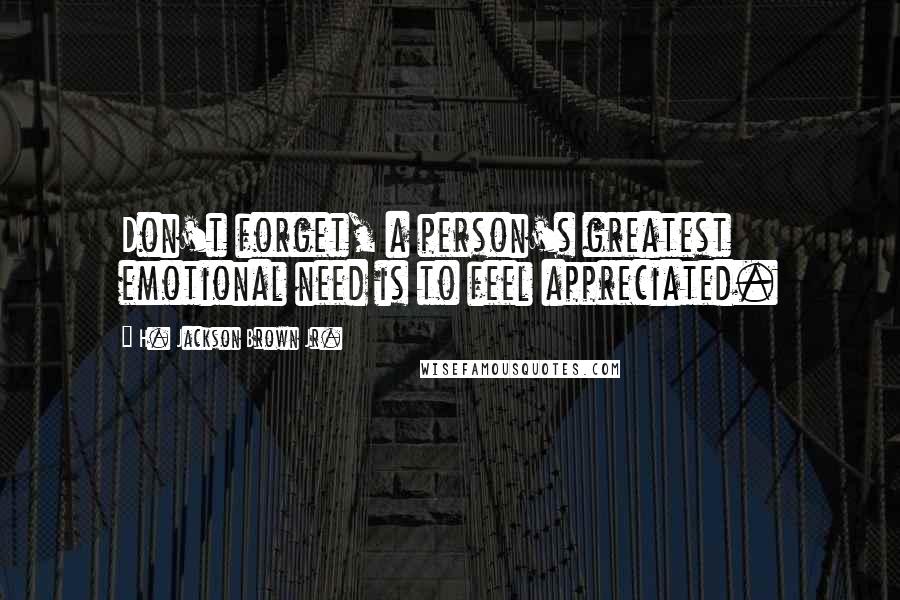 H. Jackson Brown Jr. Quotes: Don't forget, a person's greatest emotional need is to feel appreciated.