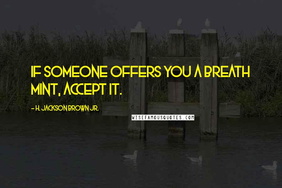 H. Jackson Brown Jr. Quotes: If someone offers you a breath mint, accept it.