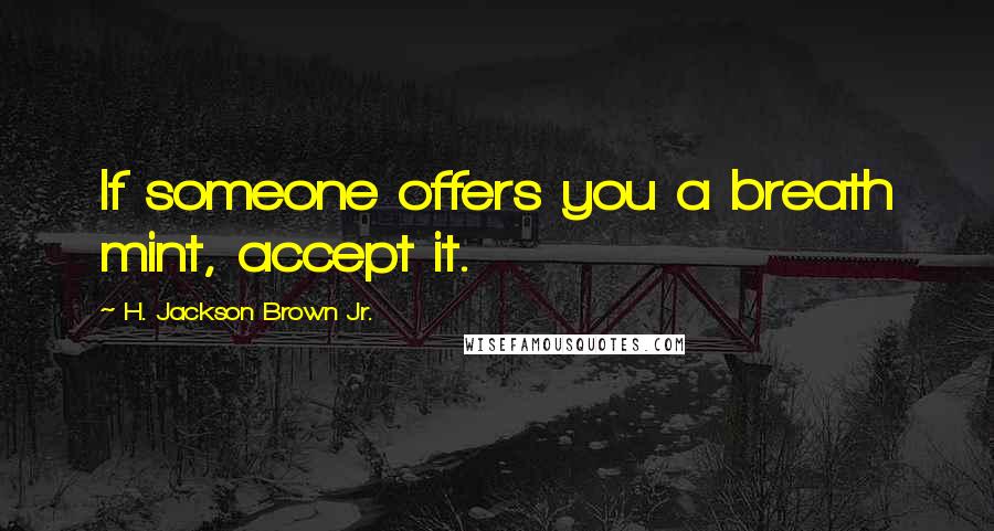 H. Jackson Brown Jr. Quotes: If someone offers you a breath mint, accept it.