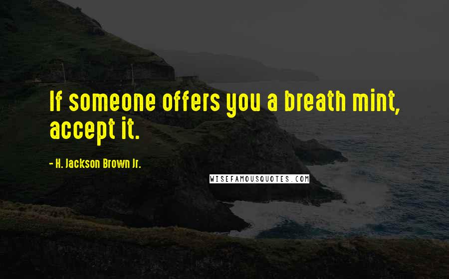 H. Jackson Brown Jr. Quotes: If someone offers you a breath mint, accept it.