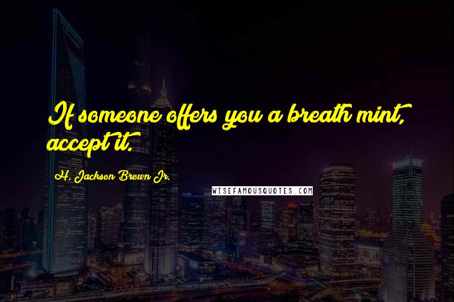 H. Jackson Brown Jr. Quotes: If someone offers you a breath mint, accept it.