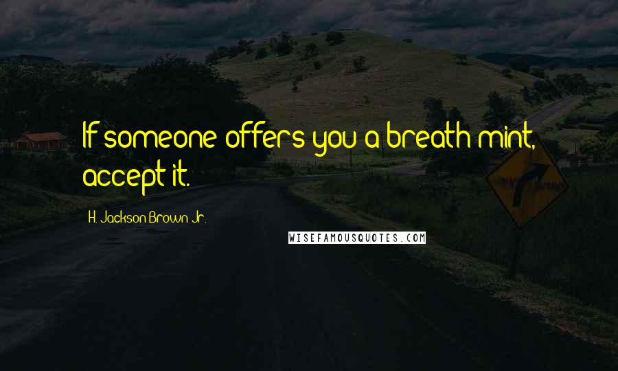 H. Jackson Brown Jr. Quotes: If someone offers you a breath mint, accept it.