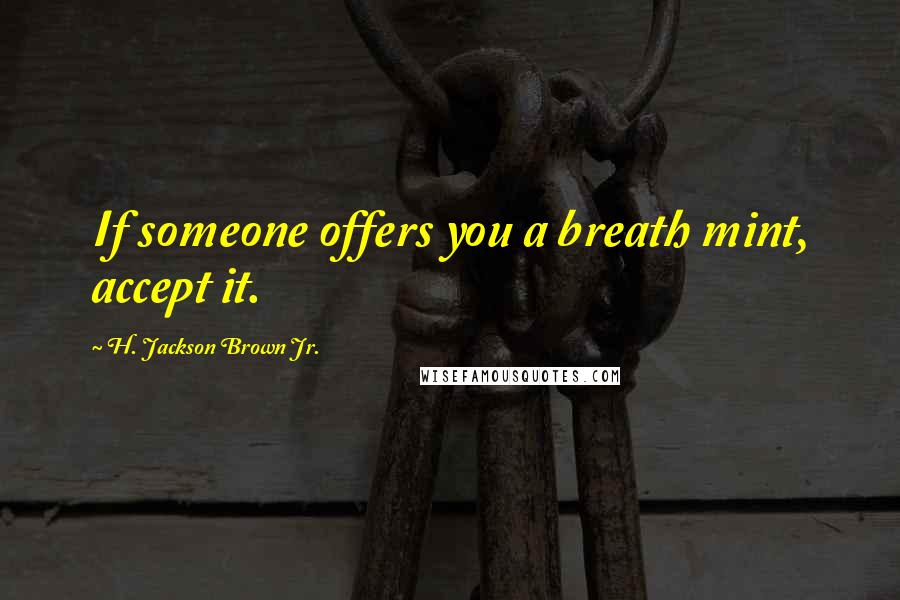 H. Jackson Brown Jr. Quotes: If someone offers you a breath mint, accept it.