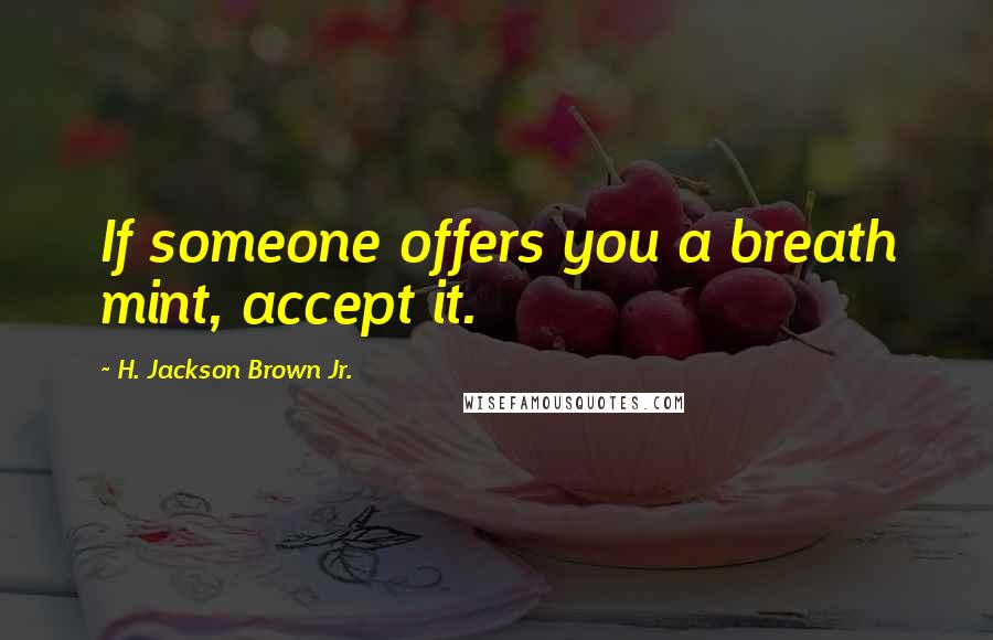 H. Jackson Brown Jr. Quotes: If someone offers you a breath mint, accept it.