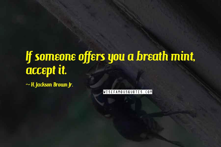 H. Jackson Brown Jr. Quotes: If someone offers you a breath mint, accept it.