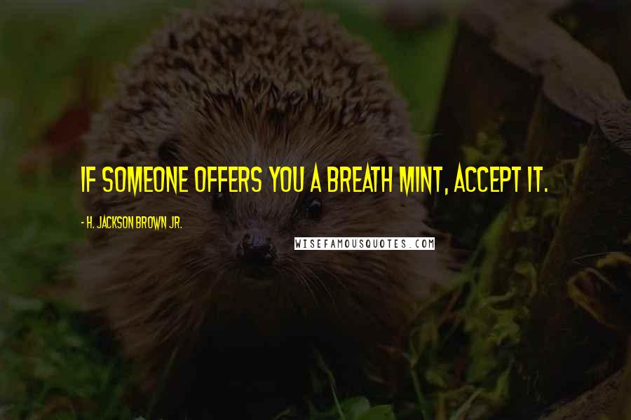 H. Jackson Brown Jr. Quotes: If someone offers you a breath mint, accept it.