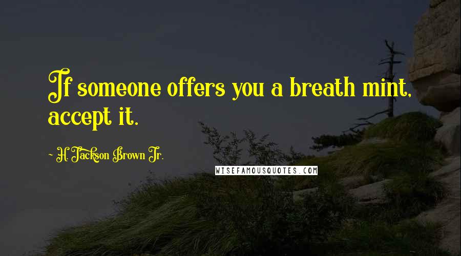 H. Jackson Brown Jr. Quotes: If someone offers you a breath mint, accept it.