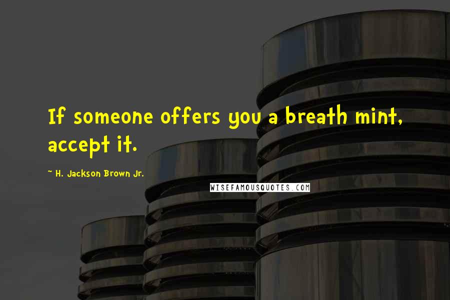 H. Jackson Brown Jr. Quotes: If someone offers you a breath mint, accept it.