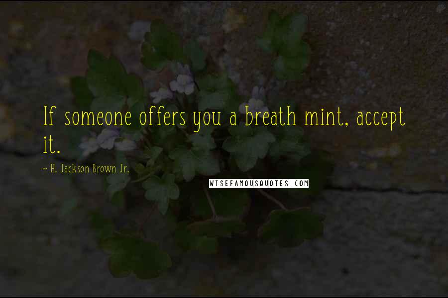 H. Jackson Brown Jr. Quotes: If someone offers you a breath mint, accept it.