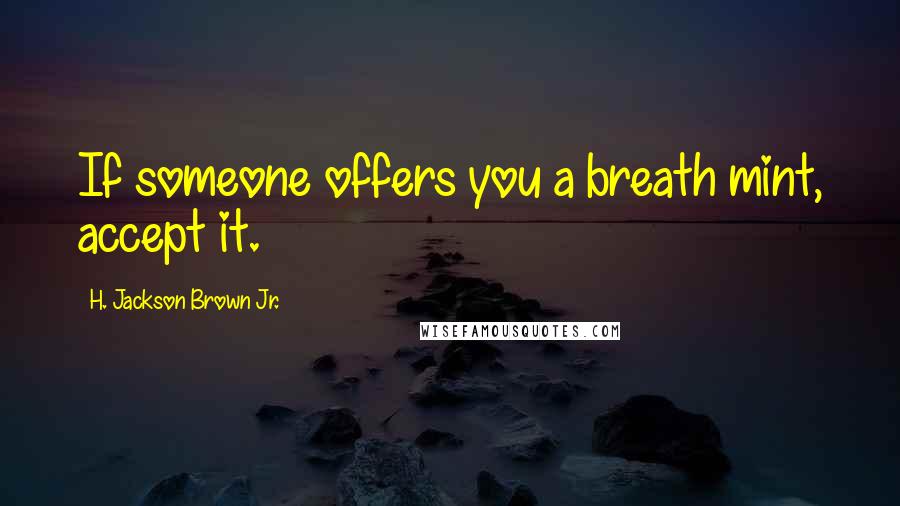 H. Jackson Brown Jr. Quotes: If someone offers you a breath mint, accept it.