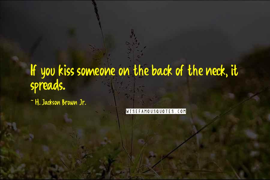 H. Jackson Brown Jr. Quotes: If you kiss someone on the back of the neck, it spreads.