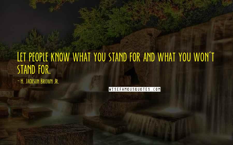 H. Jackson Brown Jr. Quotes: Let people know what you stand for and what you won't stand for.