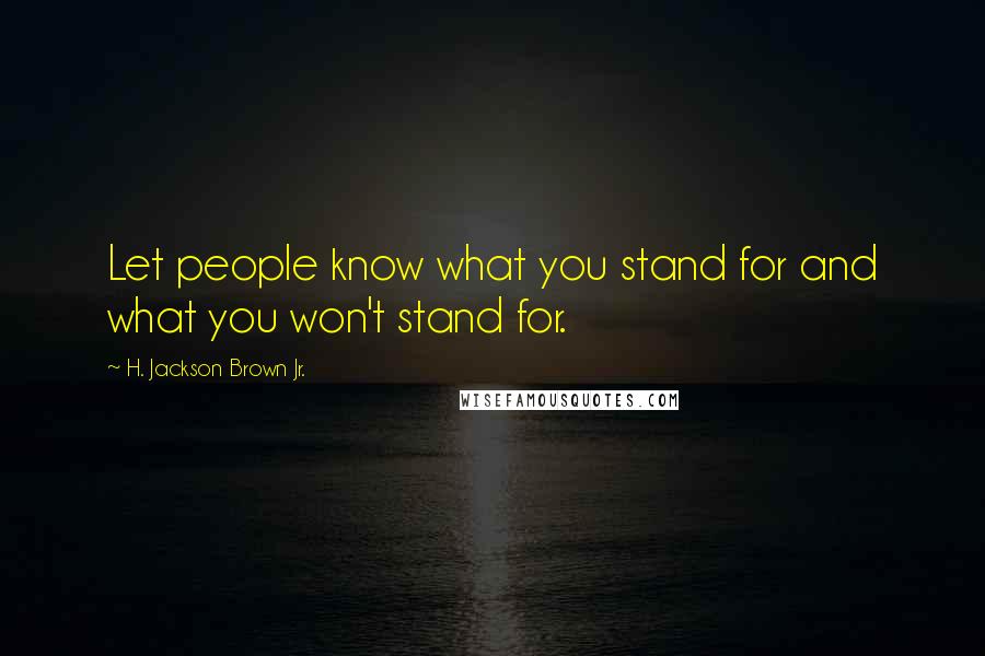 H. Jackson Brown Jr. Quotes: Let people know what you stand for and what you won't stand for.