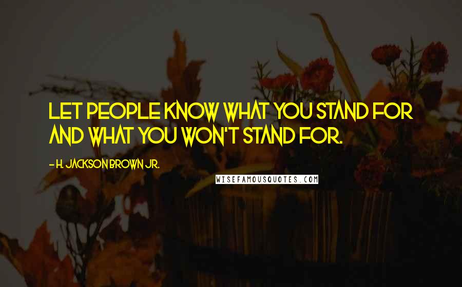 H. Jackson Brown Jr. Quotes: Let people know what you stand for and what you won't stand for.