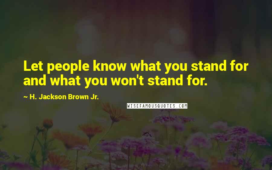 H. Jackson Brown Jr. Quotes: Let people know what you stand for and what you won't stand for.