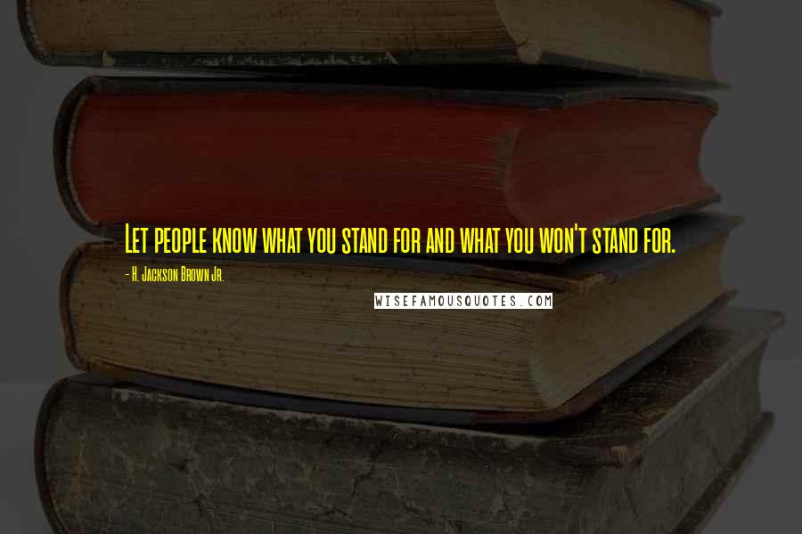 H. Jackson Brown Jr. Quotes: Let people know what you stand for and what you won't stand for.