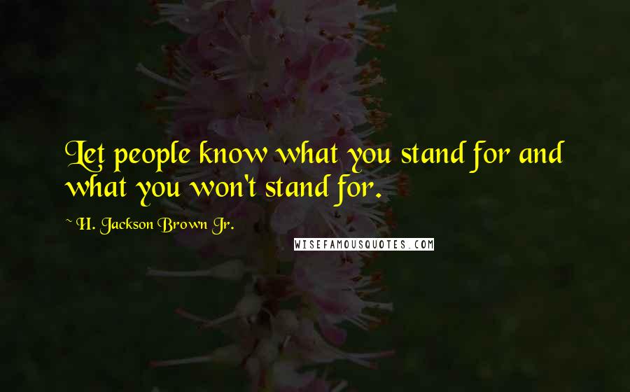 H. Jackson Brown Jr. Quotes: Let people know what you stand for and what you won't stand for.