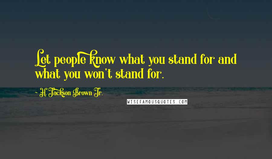 H. Jackson Brown Jr. Quotes: Let people know what you stand for and what you won't stand for.