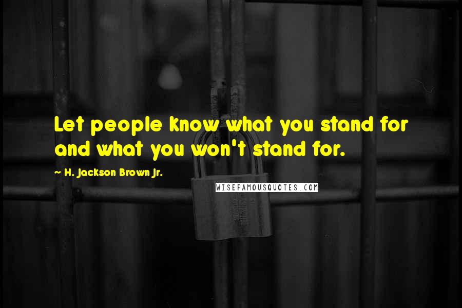 H. Jackson Brown Jr. Quotes: Let people know what you stand for and what you won't stand for.