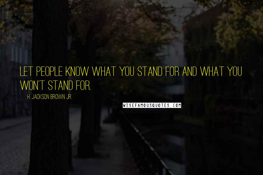 H. Jackson Brown Jr. Quotes: Let people know what you stand for and what you won't stand for.