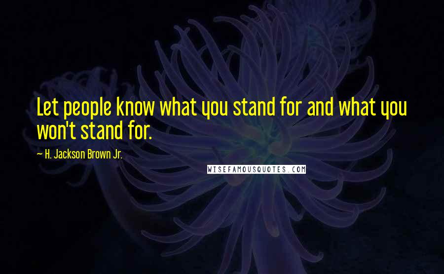 H. Jackson Brown Jr. Quotes: Let people know what you stand for and what you won't stand for.