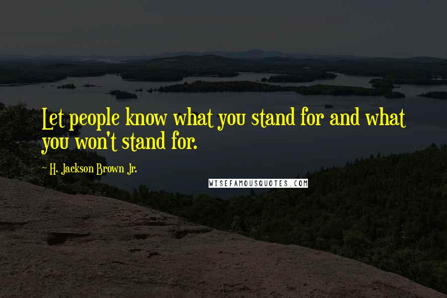 H. Jackson Brown Jr. Quotes: Let people know what you stand for and what you won't stand for.