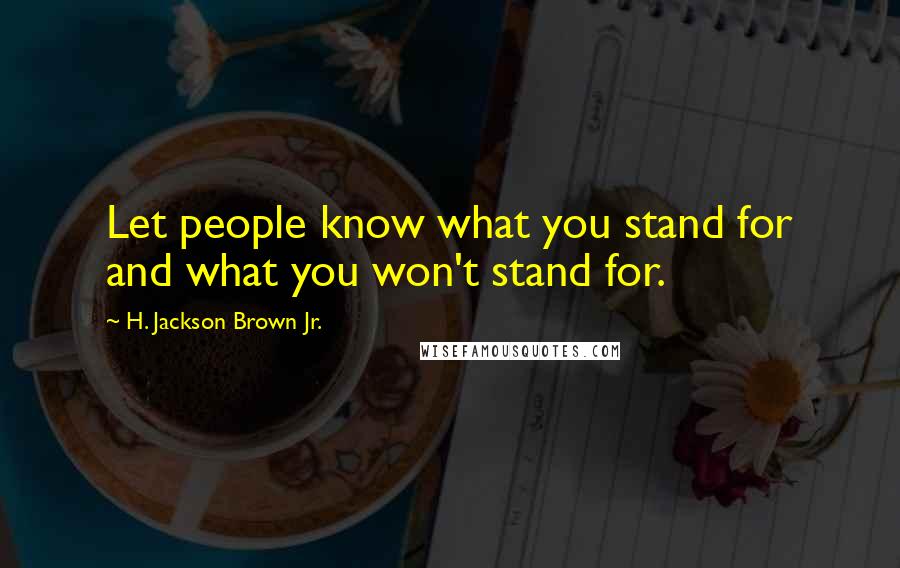 H. Jackson Brown Jr. Quotes: Let people know what you stand for and what you won't stand for.