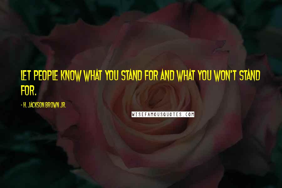 H. Jackson Brown Jr. Quotes: Let people know what you stand for and what you won't stand for.