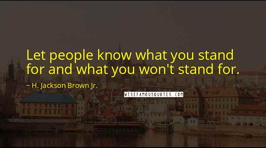 H. Jackson Brown Jr. Quotes: Let people know what you stand for and what you won't stand for.
