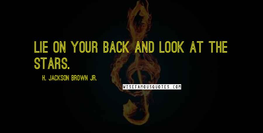 H. Jackson Brown Jr. Quotes: Lie on your back and look at the stars.