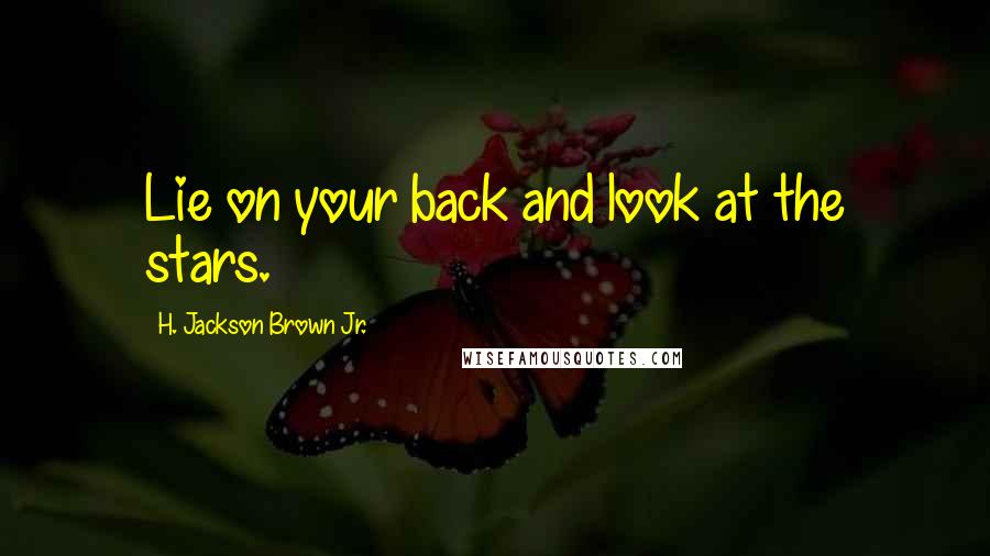 H. Jackson Brown Jr. Quotes: Lie on your back and look at the stars.