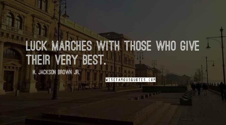 H. Jackson Brown Jr. Quotes: Luck marches with those who give their very best.