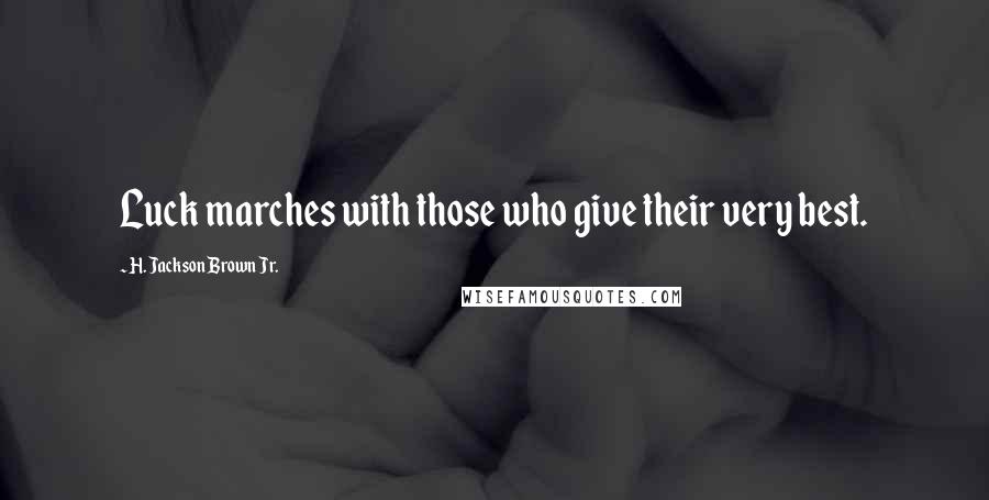 H. Jackson Brown Jr. Quotes: Luck marches with those who give their very best.