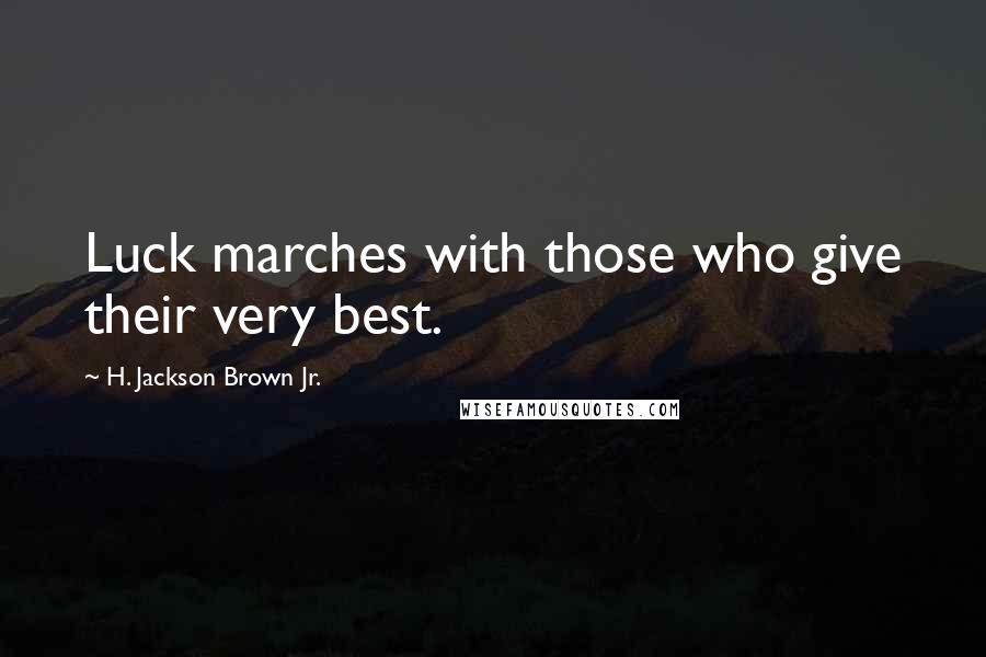 H. Jackson Brown Jr. Quotes: Luck marches with those who give their very best.