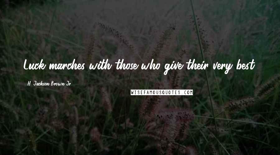 H. Jackson Brown Jr. Quotes: Luck marches with those who give their very best.