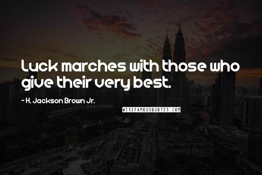 H. Jackson Brown Jr. Quotes: Luck marches with those who give their very best.