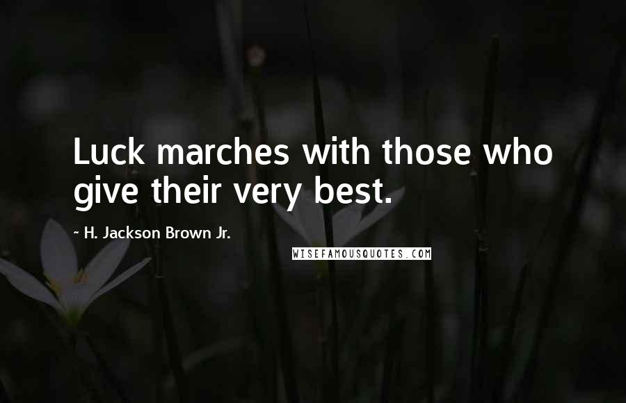 H. Jackson Brown Jr. Quotes: Luck marches with those who give their very best.