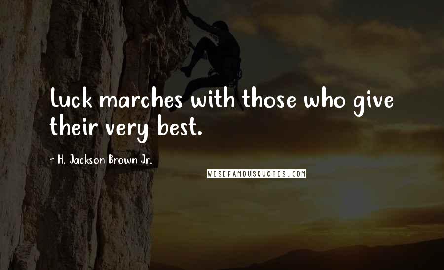 H. Jackson Brown Jr. Quotes: Luck marches with those who give their very best.