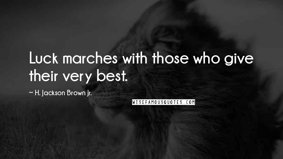 H. Jackson Brown Jr. Quotes: Luck marches with those who give their very best.